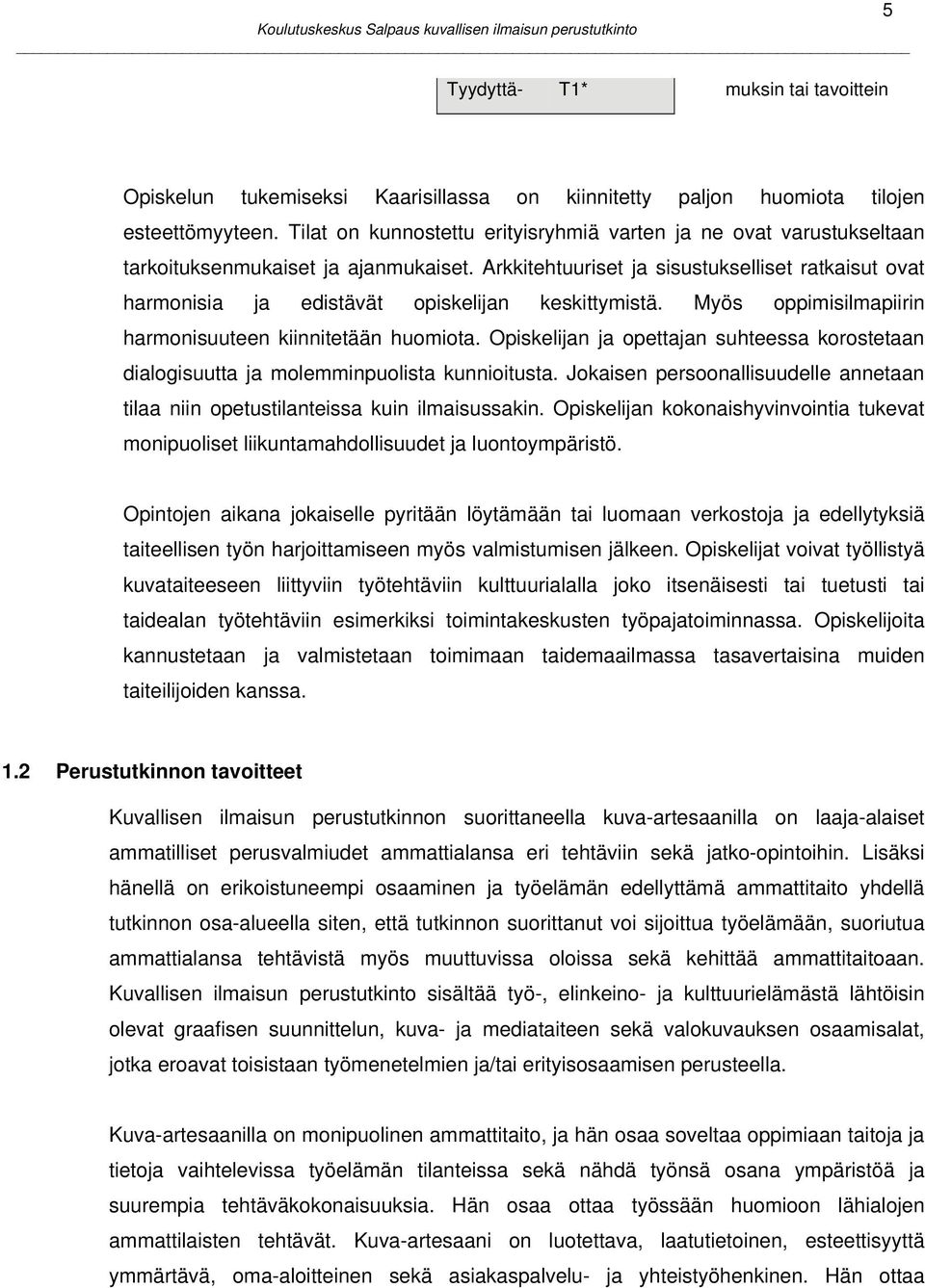 Arkkitehtuuriset ja sisustukselliset ratkaisut ovat harmonisia ja edistävät opiskelijan keskittymistä. Myös oppimisilmapiirin harmonisuuteen kiinnitetään huomiota.