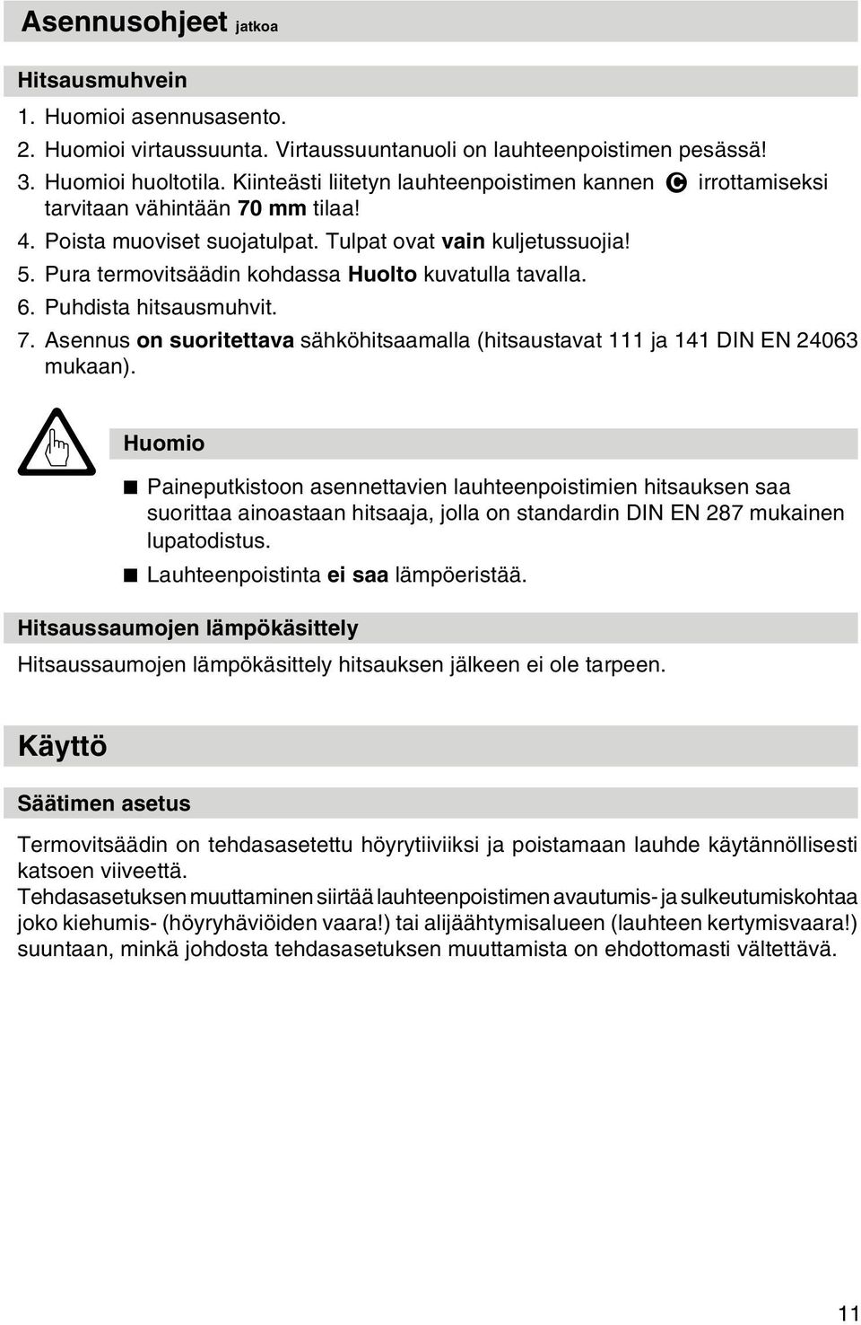 Pura termovitsäädin kohdassa Huolto kuvatulla tavalla. 6. Puhdista hitsausmuhvit. 7. Asennus on suoritettava sähköhitsaamalla (hitsaustavat 111 ja 141 DIN EN 24063 mukaan).