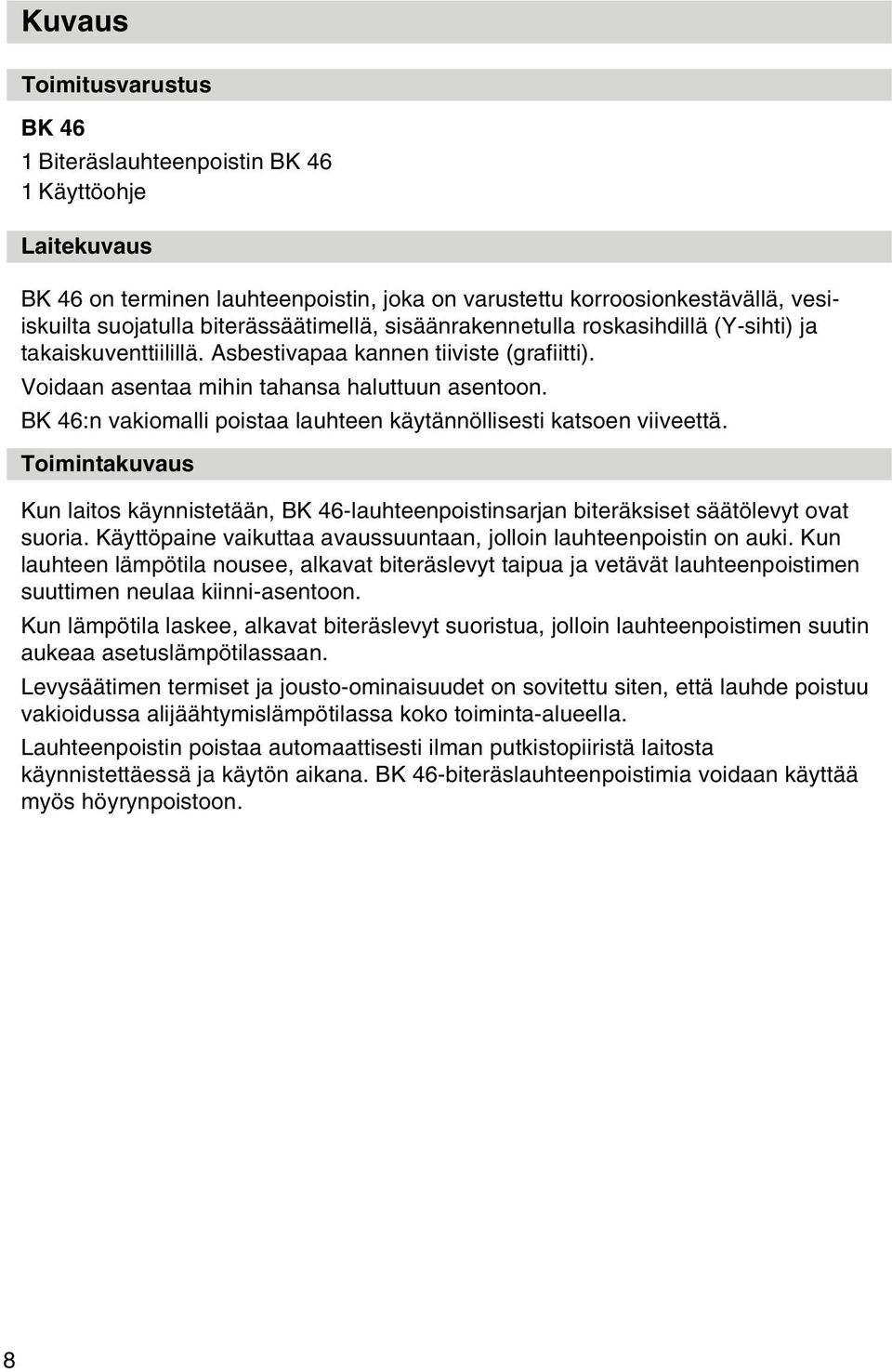 BK 46:n vakiomalli poistaa lauhteen käytännöllisesti katsoen viiveettä. Toimintakuvaus Kun laitos käynnistetään, BK 46-lauhteenpoistinsarjan biteräksiset säätölevyt ovat suoria.