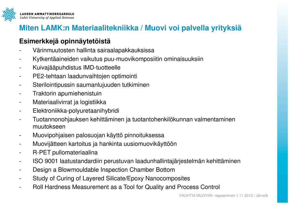 kehittäminen ja tuotantohenkilökunnan valmentaminen muutokseen - Muovipohjaisen palosuojan käyttö pinnoituksessa - Muovijätteen kartoitus ja hankinta uusiomuovikäyttöön - R-PET pullomateriaalina -