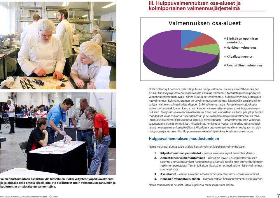 Kun kysymyksessä on kansainväliset kilpailut, valmennus toteutetaan kolmiportaisen valmennusjärjestelmän avulla. Siihen kuuluu perusvalmennus, huippuvalmennus ja maajoukkuevalmennus.