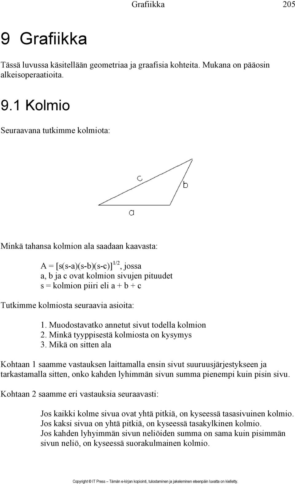 1 Kolmio Seuraavana tutkimme kolmiota: Minkä tahansa kolmion ala saadaan kaavasta: A = [s(s-a)(s-b)(s-c)] 1/2, jossa a, b ja c ovat kolmion sivujen pituudet s = kolmion piiri eli a + b + c Tutkimme
