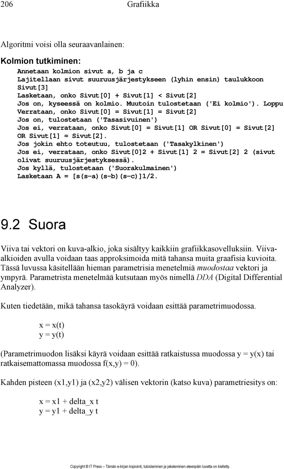Loppu Verrataan, onko Sivut[0] = Sivut[1] = Sivut[2] Jos on, tulostetaan ('Tasasivuinen') Jos ei, verrataan, onko Sivut[0] = Sivut[1] OR Sivut[0] = Sivut[2] OR Sivut[1] = Sivut[2].