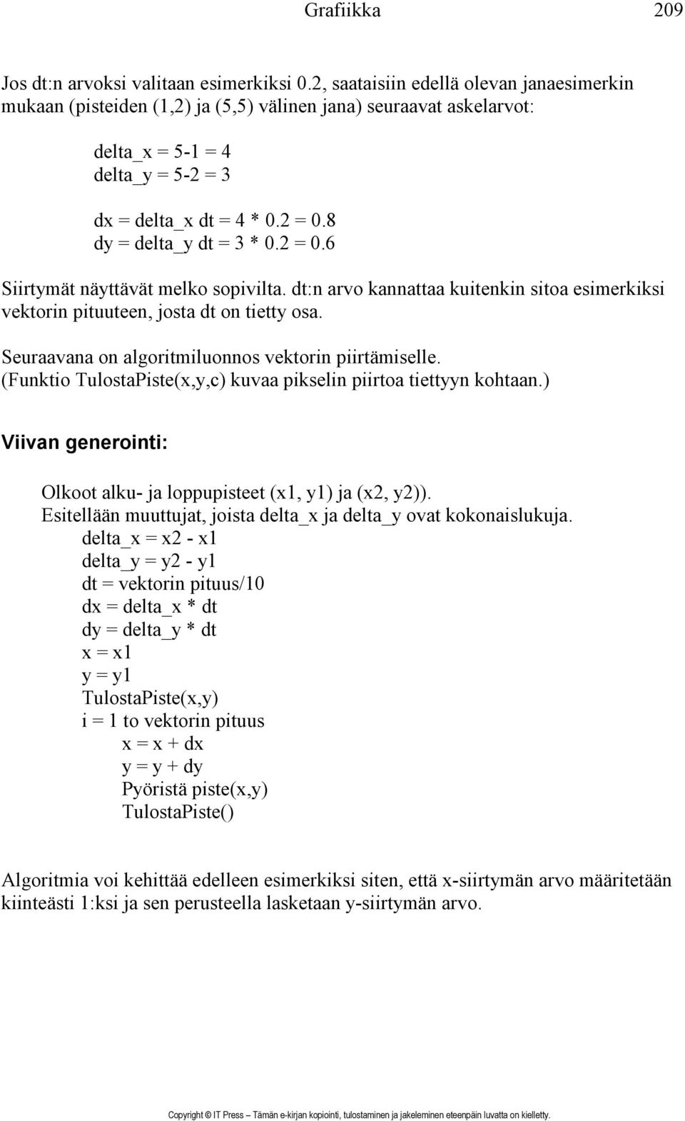 8 dy = delta_y dt = 3 * 0.2 = 0.6 Siirtymät näyttävät melko sopivilta. dt:n arvo kannattaa kuitenkin sitoa esimerkiksi vektorin pituuteen, josta dt on tietty osa.
