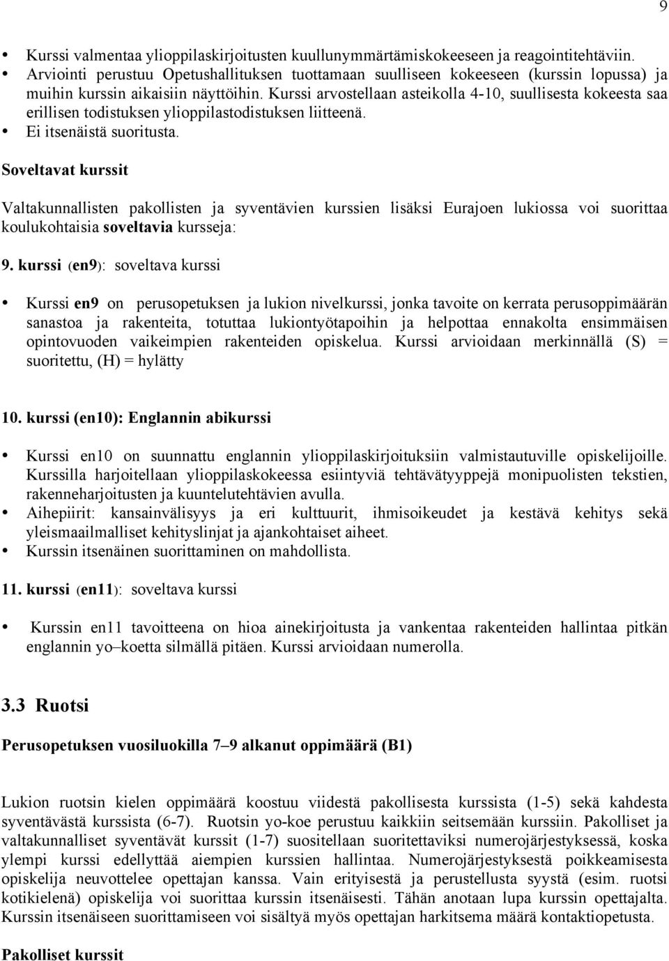 Kurssi arvostellaan asteikolla 4-10, suullisesta kokeesta saa erillisen todistuksen ylioppilastodistuksen liitteenä. Ei itsenäistä suoritusta.