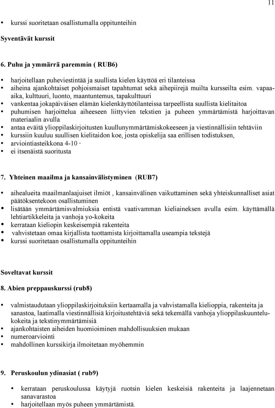 vapaaaika, kulttuuri, luonto, maantuntemus, tapakulttuuri vankentaa jokapäiväisen elämän kielenkäyttötilanteissa tarpeellista suullista kielitaitoa puhumisen harjoittelua aiheeseen liittyvien