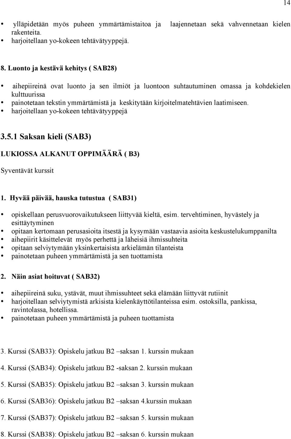 kirjoitelmatehtävien laatimiseen. harjoitellaan yo-kokeen tehtävätyyppejä 3.5.1 Saksan kieli (SAB3) LUKIOSSA ALKANUT OPPIMÄÄRÄ ( B3) Syventävät kurssit 1.