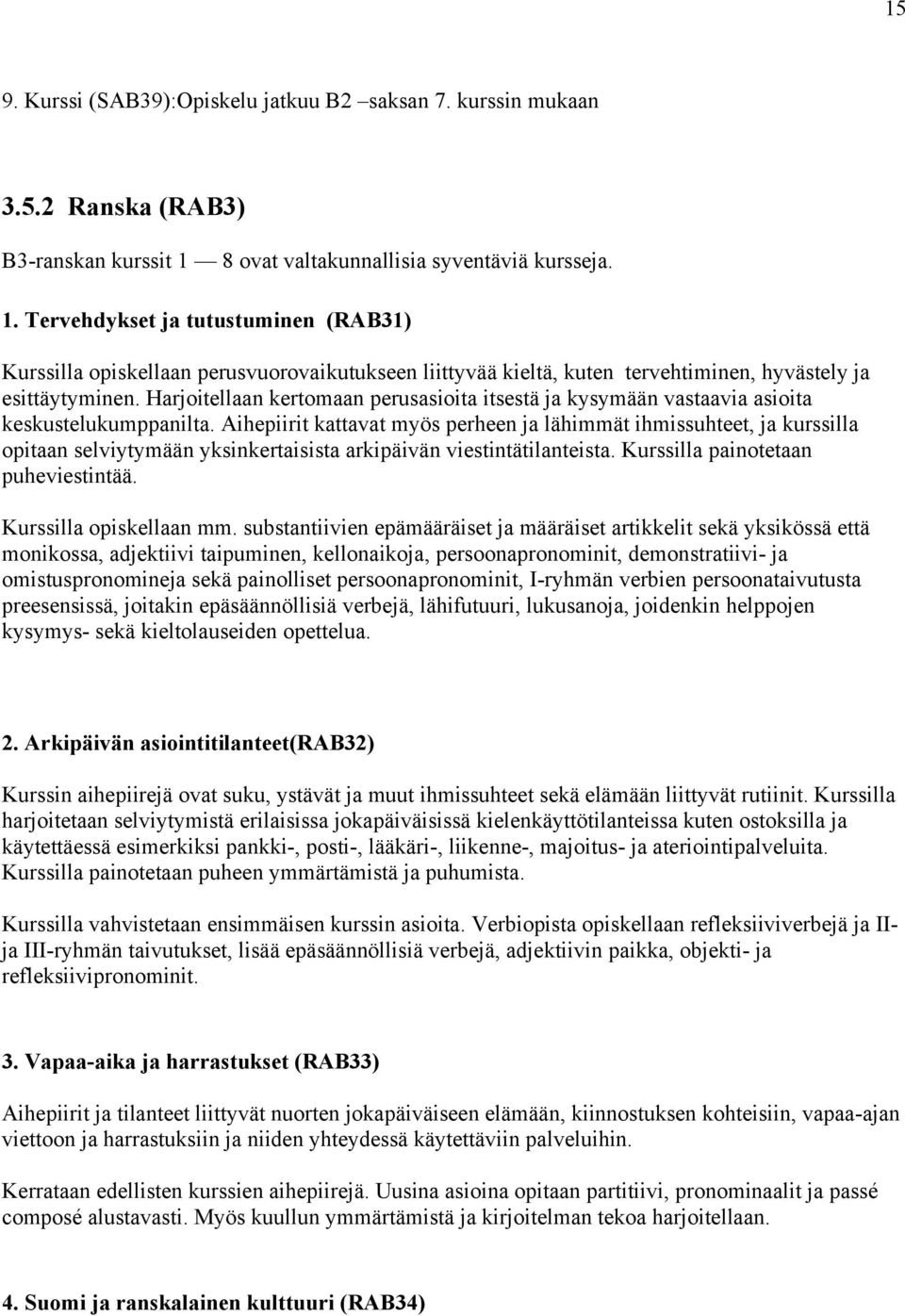 Harjoitellaan kertomaan perusasioita itsestä ja kysymään vastaavia asioita keskustelukumppanilta.