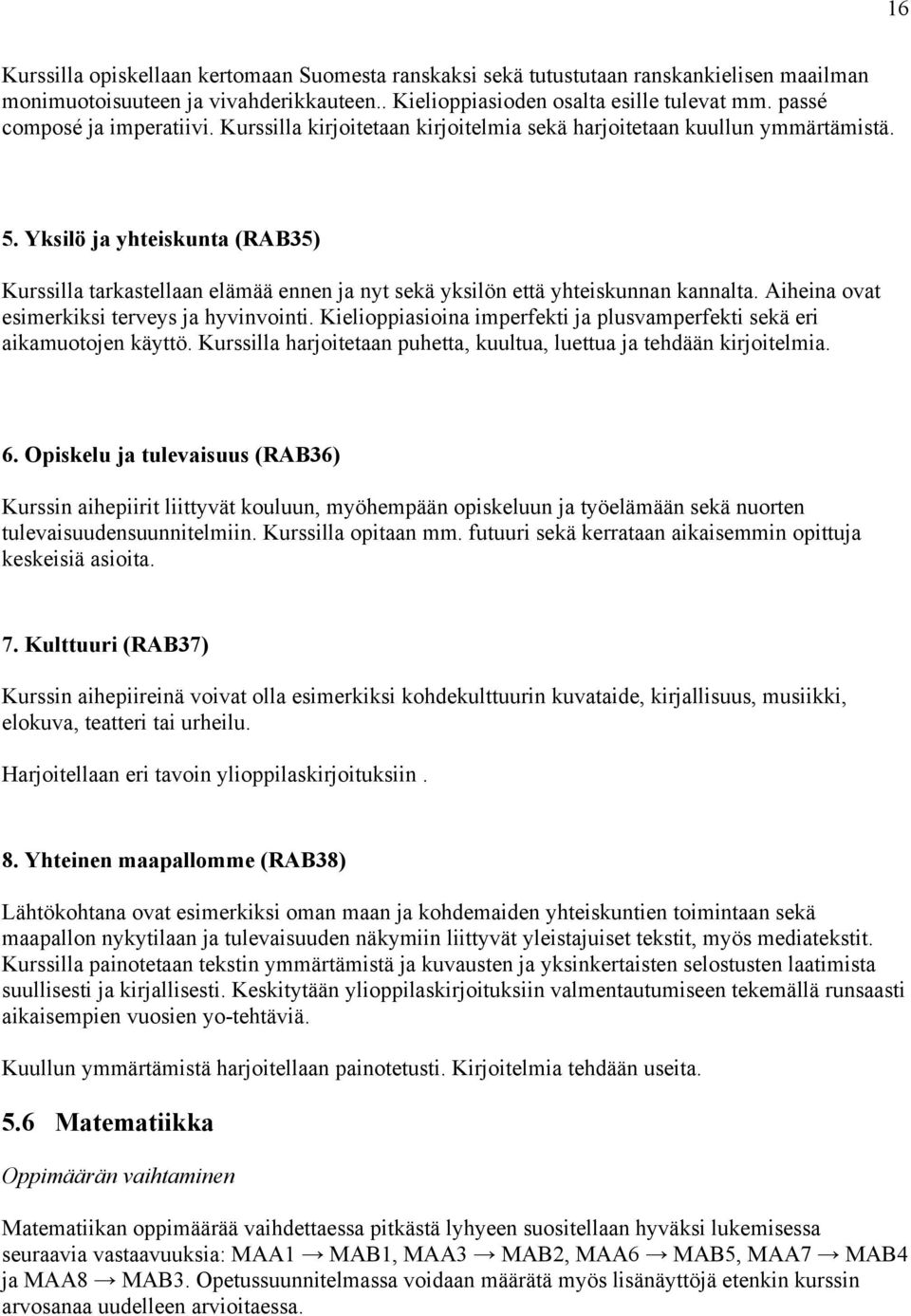 Yksilö ja yhteiskunta (RAB35) Kurssilla tarkastellaan elämää ennen ja nyt sekä yksilön että yhteiskunnan kannalta. Aiheina ovat esimerkiksi terveys ja hyvinvointi.