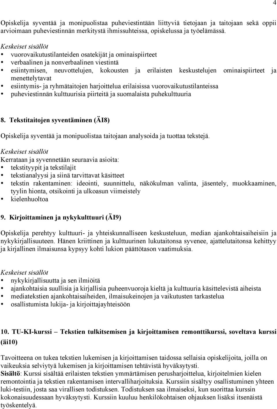 esiintymis- ja ryhmätaitojen harjoittelua erilaisissa vuorovaikutustilanteissa puheviestinnän kulttuurisia piirteitä ja suomalaista puhekulttuuria 8.