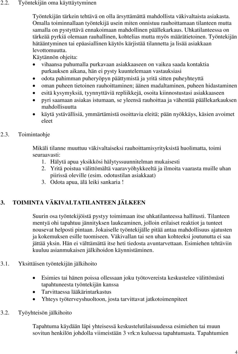 Uhkatilanteessa on tärkeää pyrkiä olemaan rauhallinen, kohtelias mutta myös määrätietoinen. Työntekijän hätääntyminen tai epäasiallinen käytös kärjistää tilannetta ja lisää asiakkaan levottomuutta.