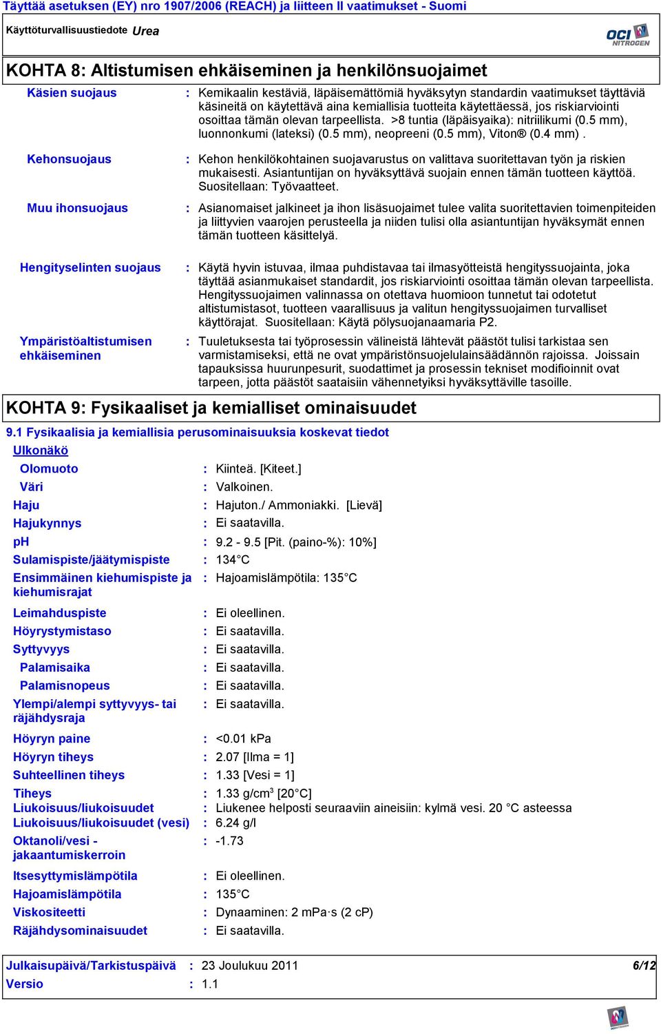 Kehonsuojaus Muu ihonsuojaus Kehon henkilökohtainen suojavarustus on valittava suoritettavan työn ja riskien mukaisesti. Asiantuntijan on hyväksyttävä suojain ennen tämän tuotteen käyttöä.