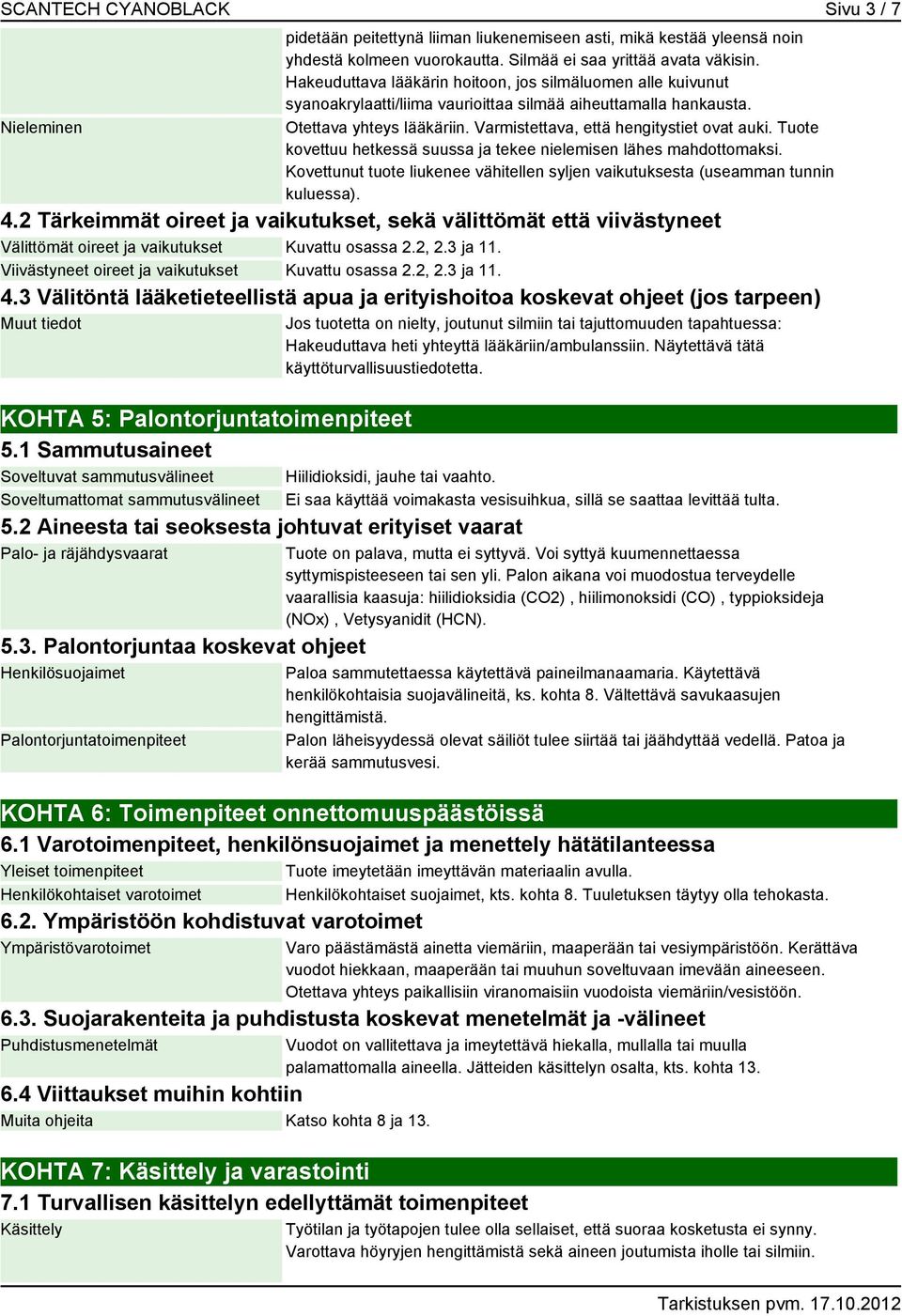 Tuote kovettuu hetkessä suussa ja tekee nielemisen lähes mahdottomaksi. Kovettunut tuote liukenee vähitellen syljen vaikutuksesta (useamman tunnin kuluessa). 4.