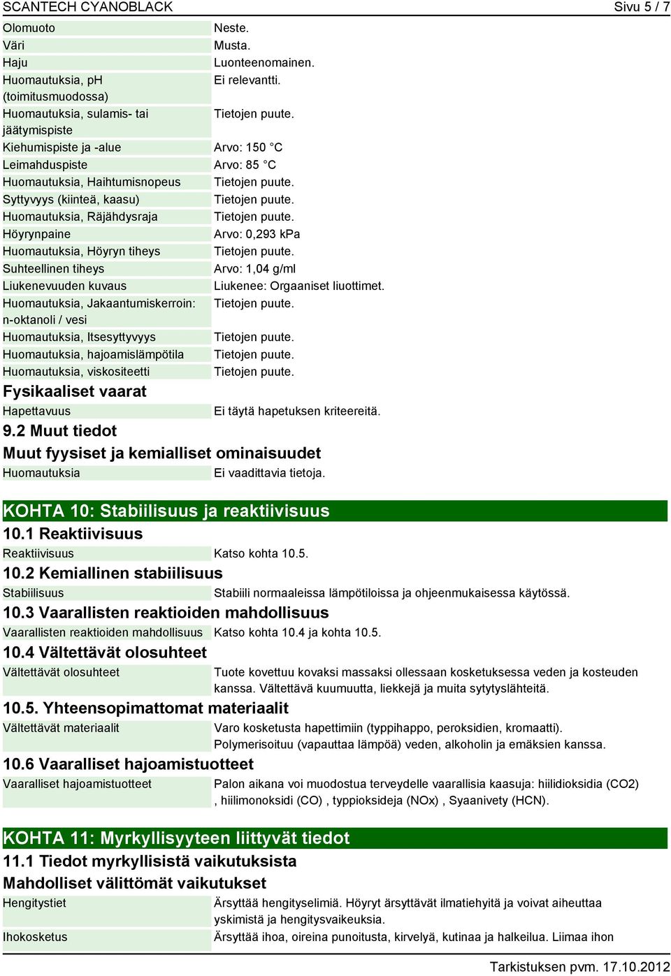 Räjähdysraja Höyrynpaine Arvo: 0,293 kpa Huomautuksia, Höyryn tiheys Suhteellinen tiheys Arvo: 1,04 g/ml Liukenevuuden kuvaus Liukenee: Orgaaniset liuottimet.