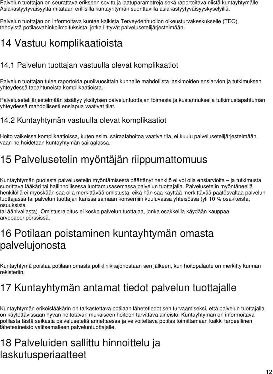 Palvelun tuottajan on informoitava kuntaa kaikista Terveydenhuollon oikeusturvakeskukselle (TEO) tehdyistä potilasvahinkoilmoituksista, jotka liittyvät palvelusetelijärjestelmään.