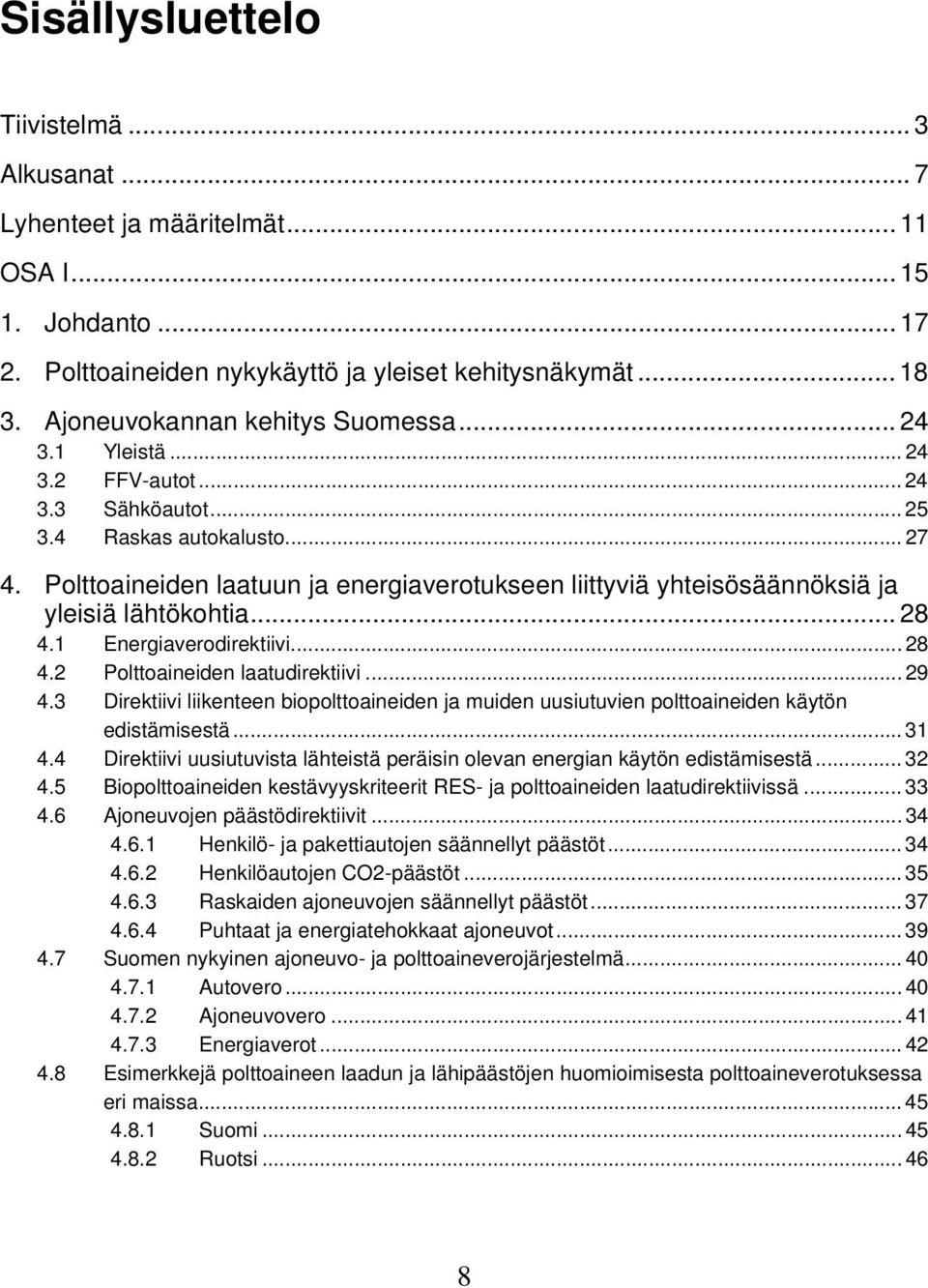 Polttoaineiden laatuun ja energiaverotukseen liittyviä yhteisösäännöksiä ja yleisiä lähtökohtia... 28 4.1 Energiaverodirektiivi... 28 4.2 Polttoaineiden laatudirektiivi... 29 4.