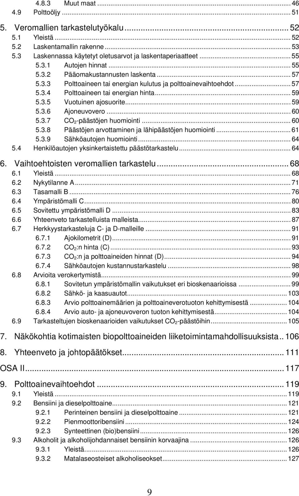 .. 59 5.3.6 Ajoneuvovero... 60 5.3.7 CO 2 -päästöjen huomiointi... 60 5.3.8 Päästöjen arvottaminen ja lähipäästöjen huomiointi... 61 5.3.9 Sähköautojen huomiointi... 64 5.