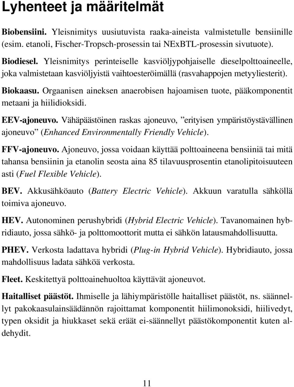 Orgaanisen aineksen anaerobisen hajoamisen tuote, pääkomponentit metaani ja hiilidioksidi. EEV-ajoneuvo.