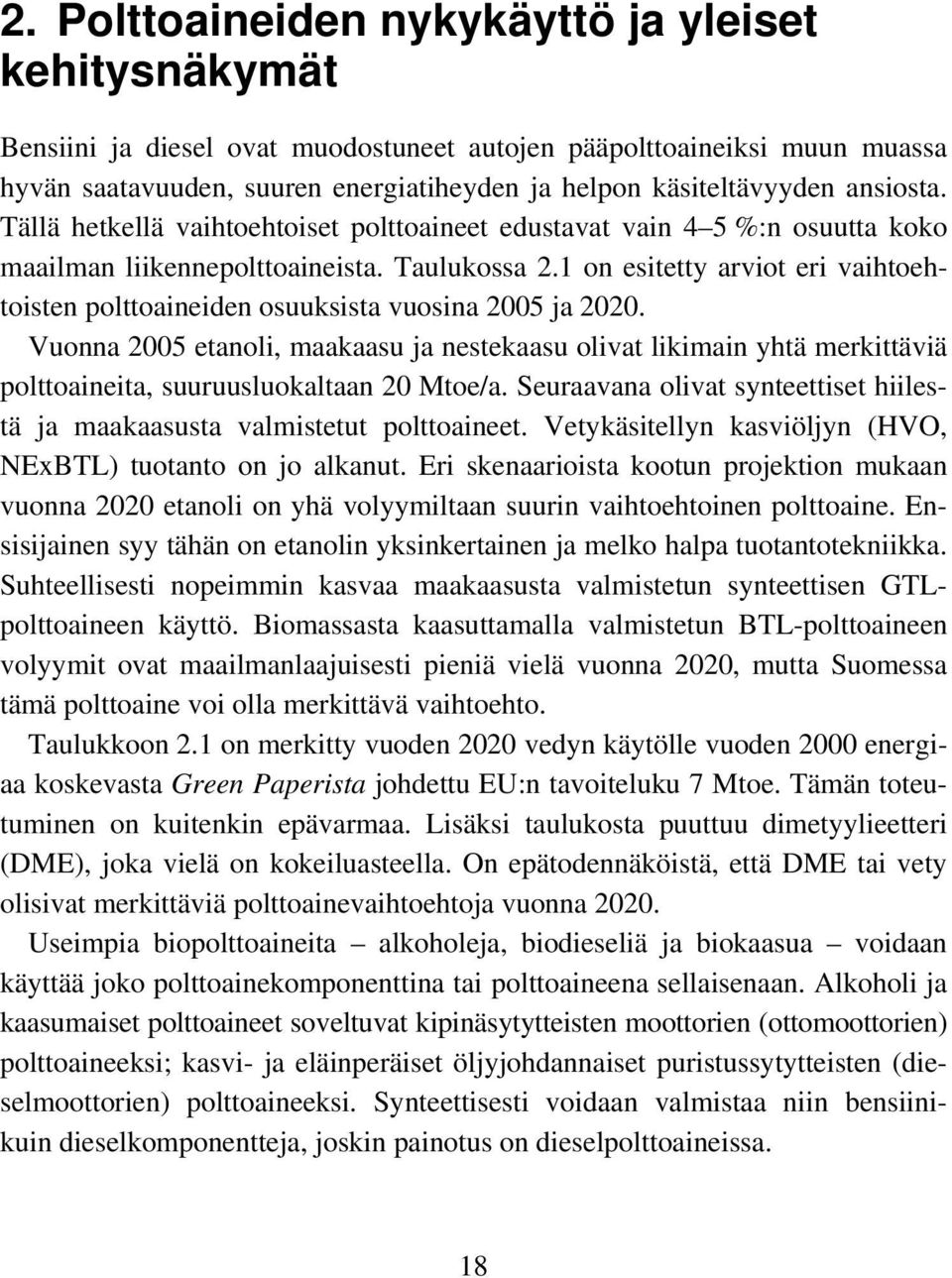 ansiosta. Tällä hetkellä vaihtoehtoiset polttoaineet edustavat vain 4 5 %:n osuutta koko maailman liikennepolttoaineista. Taulukossa 2.