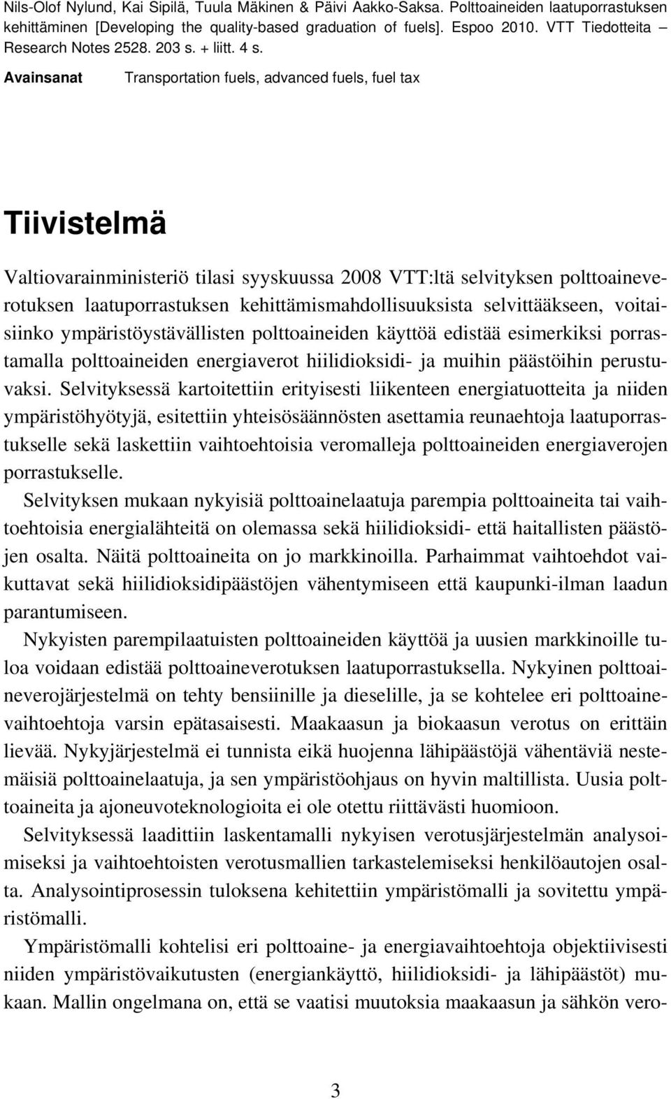 Avainsanat Transportation fuels, advanced fuels, fuel tax Tiivistelmä Valtiovarainministeriö tilasi syyskuussa 2008 VTT:ltä selvityksen polttoaineverotuksen laatuporrastuksen