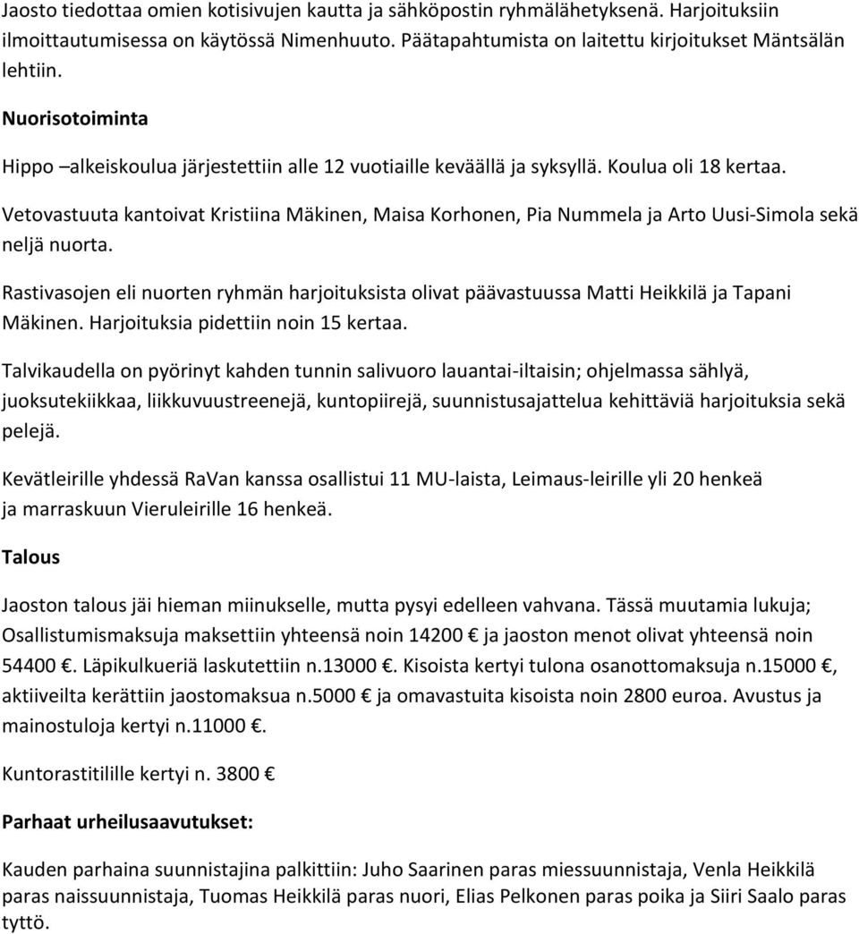 Vetovastuuta kantoivat Kristiina Mäkinen, Maisa Korhonen, Pia Nummela ja Arto Uusi-Simola sekä neljä nuorta.