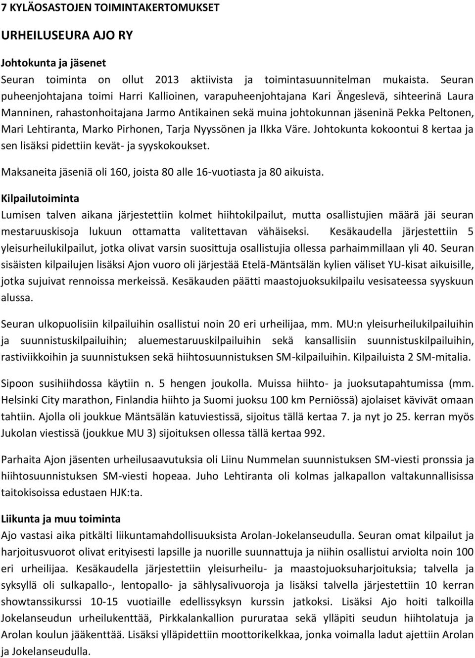 Lehtiranta, Marko Pirhonen, Tarja Nyyssönen ja Ilkka Väre. Johtokunta kokoontui 8 kertaa ja sen lisäksi pidettiin kevät- ja syyskokoukset.