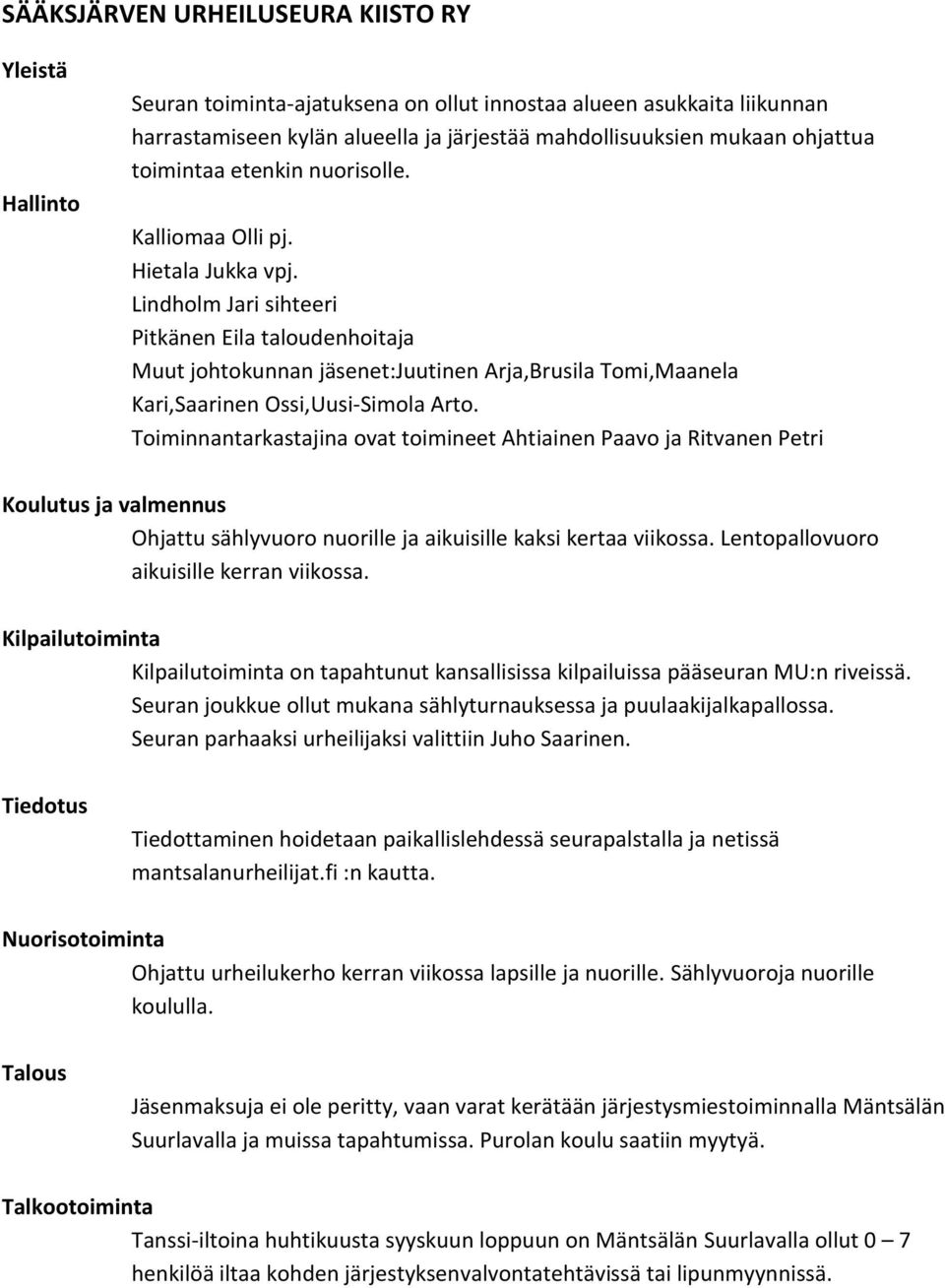 Lindholm Jari sihteeri Pitkänen Eila taloudenhoitaja Muut johtokunnan jäsenet:juutinen Arja,Brusila Tomi,Maanela Kari,Saarinen Ossi,Uusi-Simola Arto.