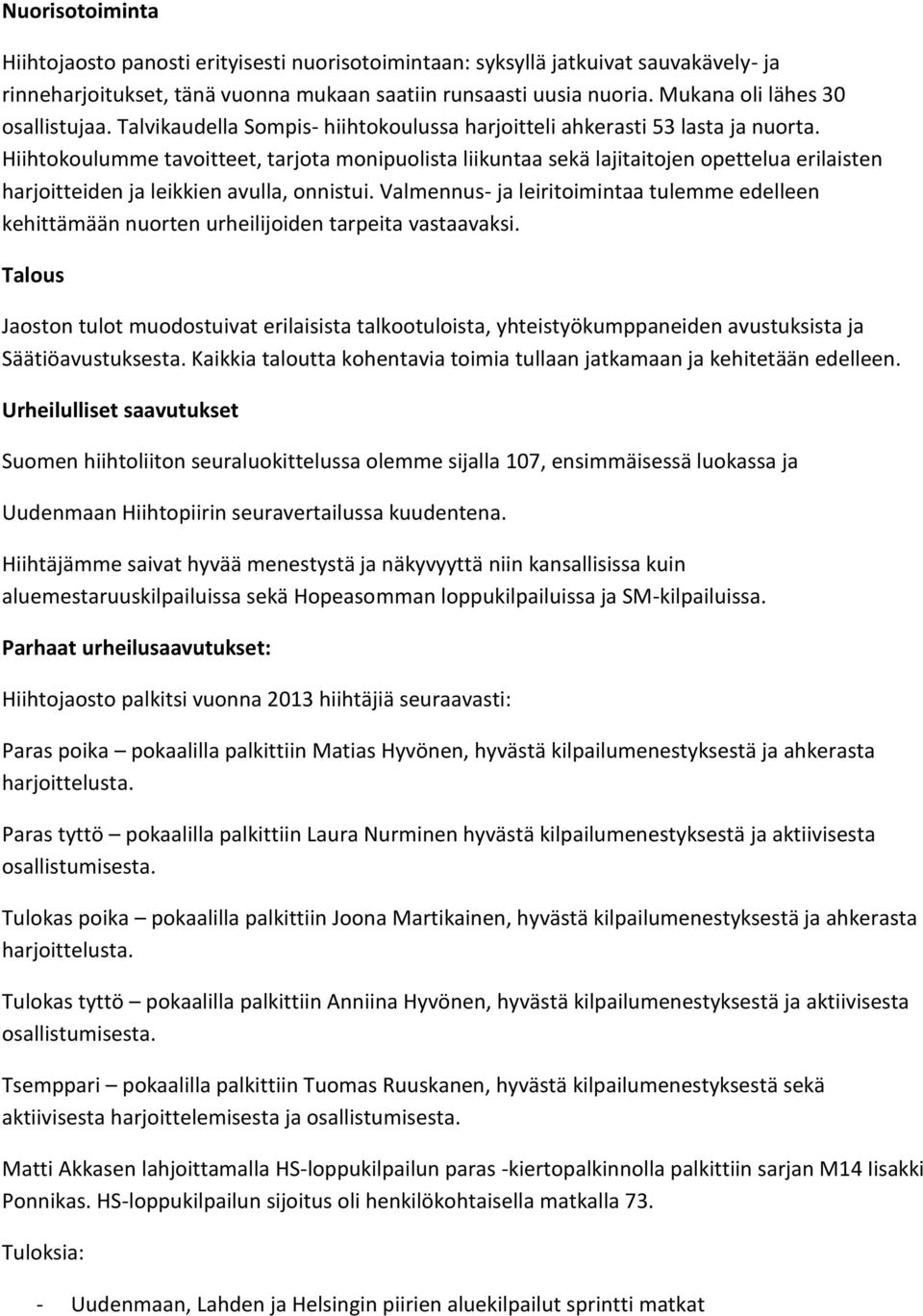 Hiihtokoulumme tavoitteet, tarjota monipuolista liikuntaa sekä lajitaitojen opettelua erilaisten harjoitteiden ja leikkien avulla, onnistui.