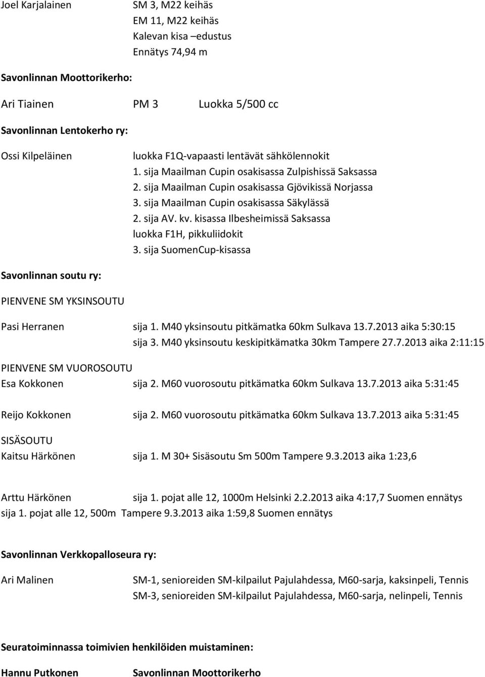 kv. kisassa Ilbesheimissä Saksassa luokka F1H, pikkuliidokit 3. sija SuomenCup-kisassa Savonlinnan soutu ry: PIENVENE SM YKSINSOUTU Pasi Herranen sija 1. M40 yksinsoutu pitkämatka 60km Sulkava 13.7.