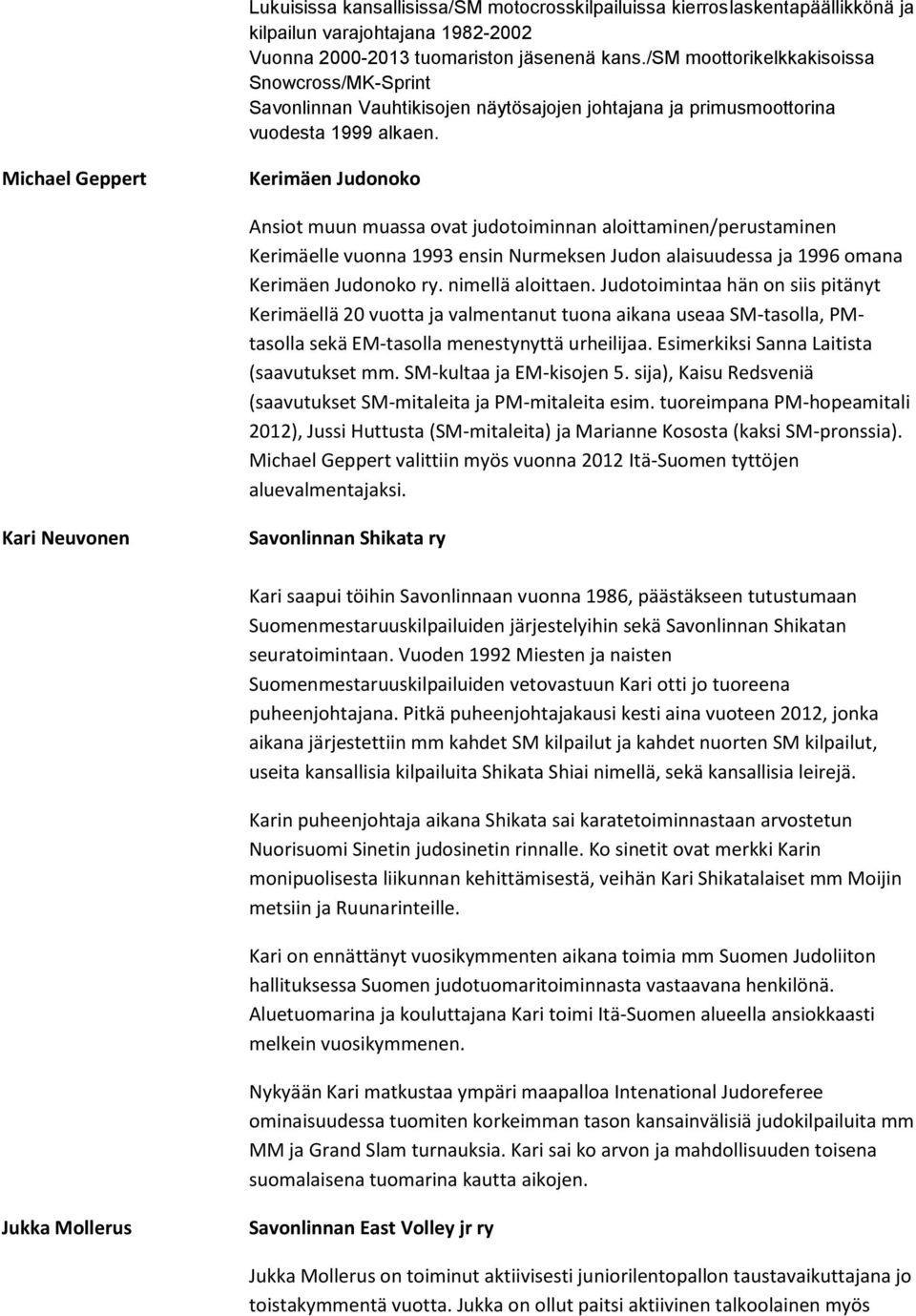 Michael Geppert Kerimäen Judonoko Ansiot muun muassa ovat judotoiminnan aloittaminen/perustaminen Kerimäelle vuonna 1993 ensin Nurmeksen Judon alaisuudessa ja 1996 omana Kerimäen Judonoko ry.