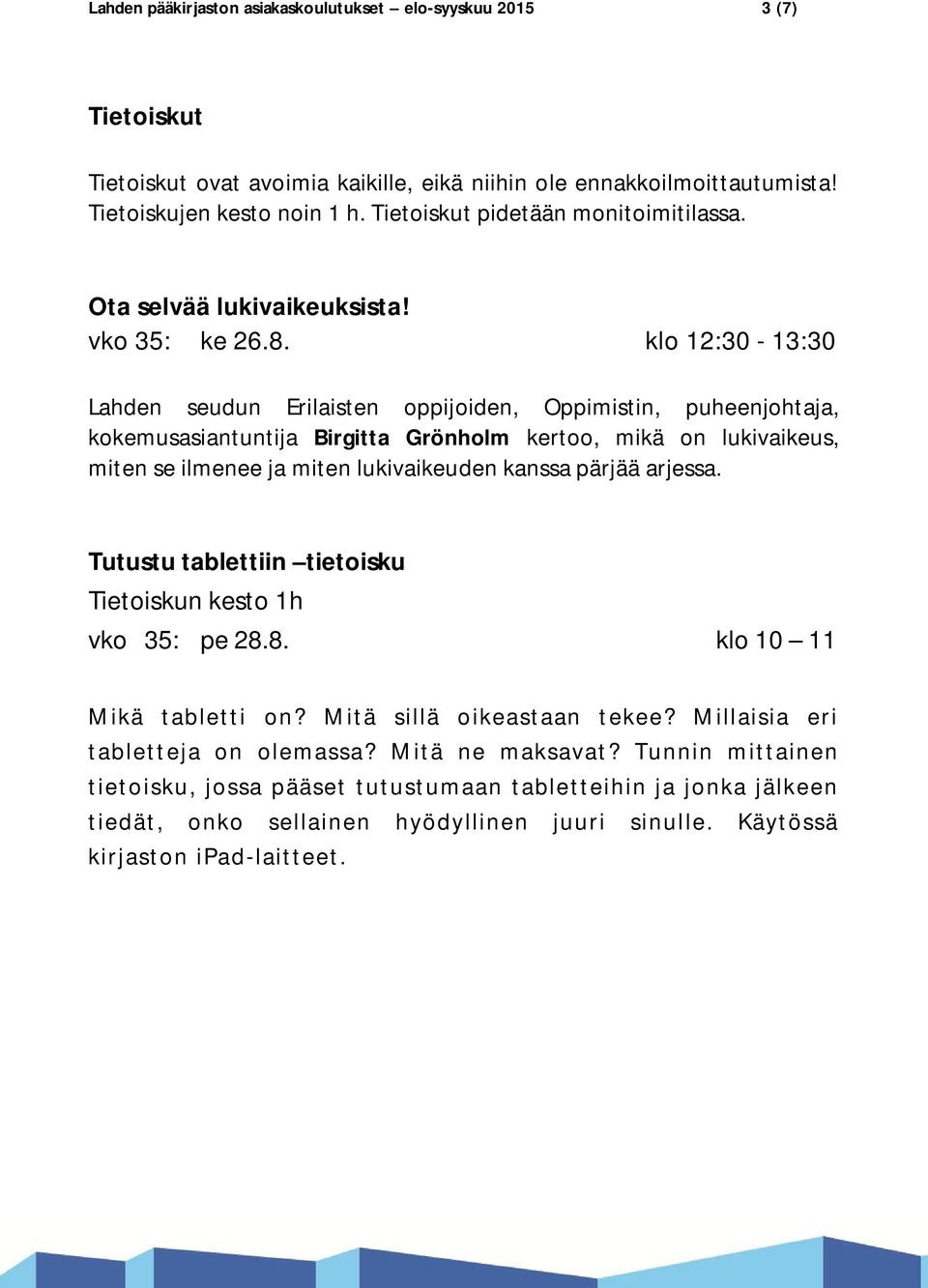 klo 12:30-13:30 Lahden seudun Erilaisten oppijoiden, Oppimistin, puheenjohtaja, kokemusasiantuntija Birgitta Grönholm kertoo, mikä on lukivaikeus, miten se ilmenee ja miten lukivaikeuden kanssa