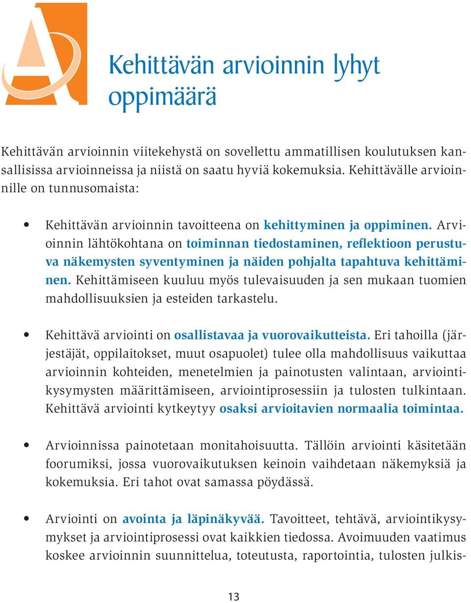 Arvioinnin lähtökohtana on toiminnan tiedostaminen, reflektioon perustuva näkemysten syventyminen ja näiden pohjalta tapahtuva kehittäminen.