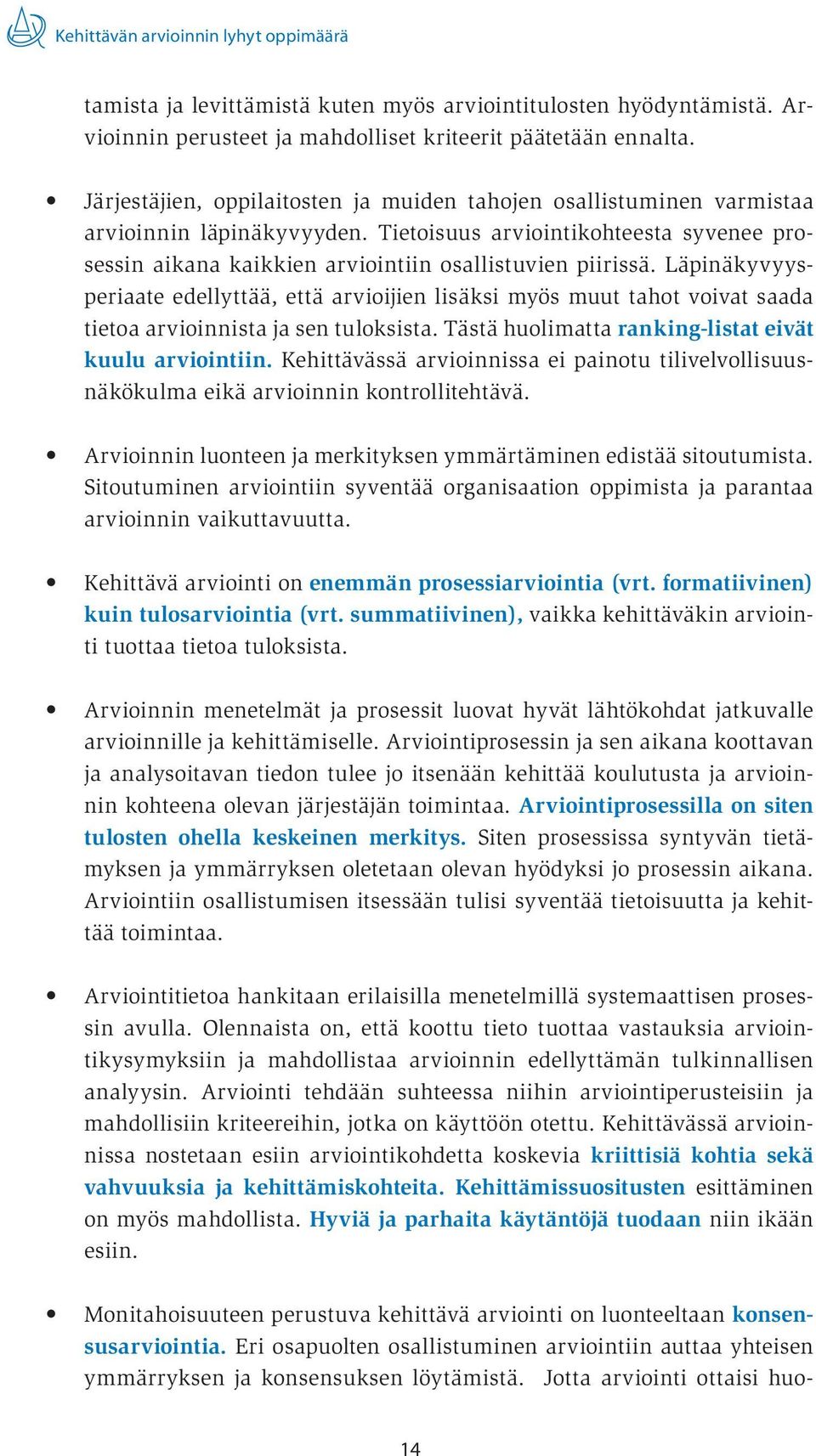 Läpinäkyvyysperiaate edellyttää, että arvioijien lisäksi myös muut tahot voivat saada tietoa arvioinnista ja sen tuloksista. Tästä huolimatta ranking-listat eivät kuulu arviointiin.