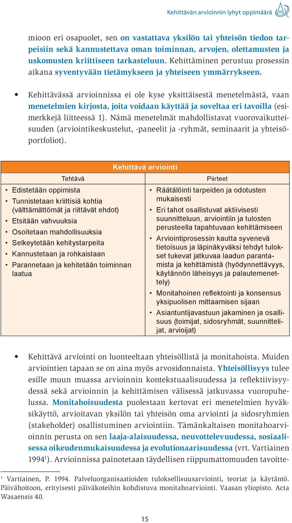 Kehittävässä arvioinnissa ei ole kyse yksittäisestä menetelmästä, vaan menetelmien kirjosta, joita voidaan käyttää ja soveltaa eri tavoilla (esimerkkejä liitteessä 1).