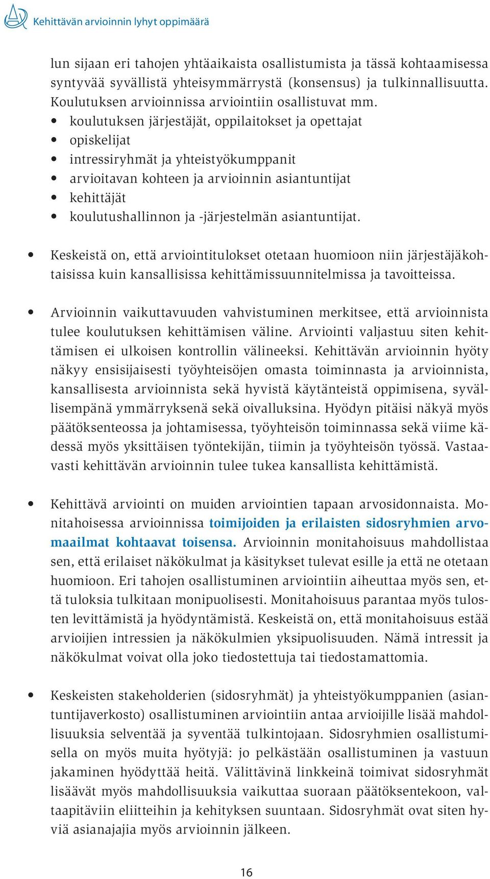 koulutuksen järjestäjät, oppilaitokset ja opettajat opiskelijat intressiryhmät ja yhteistyökumppanit arvioitavan kohteen ja arvioinnin asiantuntijat kehittäjät koulutushallinnon ja -järjestelmän
