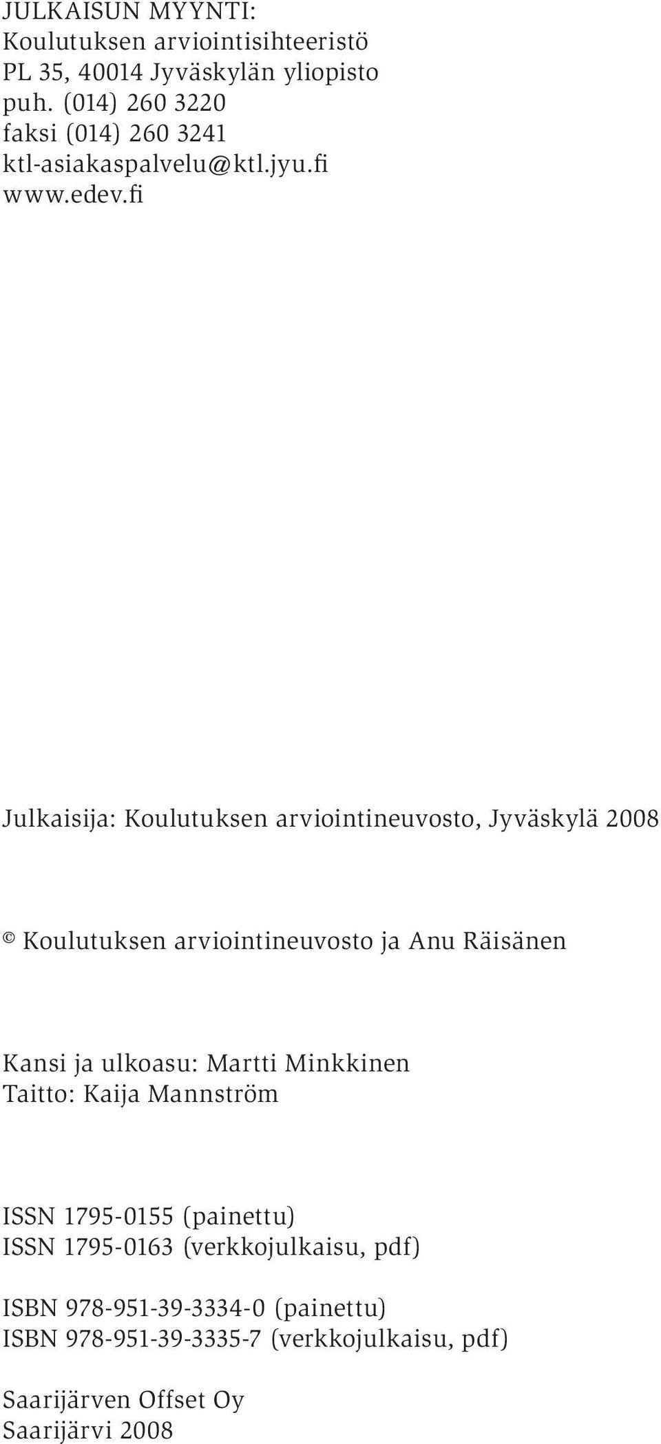 fi Julkaisija: Koulutuksen arviointineuvosto, Jyväskylä 2008 Koulutuksen arviointineuvosto ja Anu Räisänen Kansi ja ulkoasu: