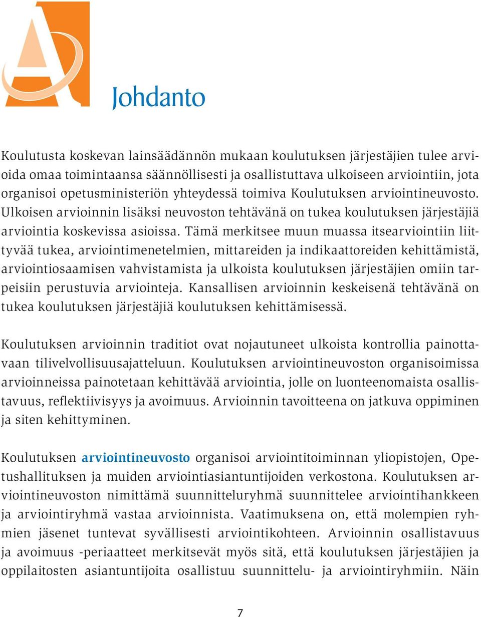 Tämä merkitsee muun muassa itsearviointiin liittyvää tukea, arviointimenetelmien, mittareiden ja indikaattoreiden kehittämistä, arviointiosaamisen vahvistamista ja ulkoista koulutuksen järjestäjien