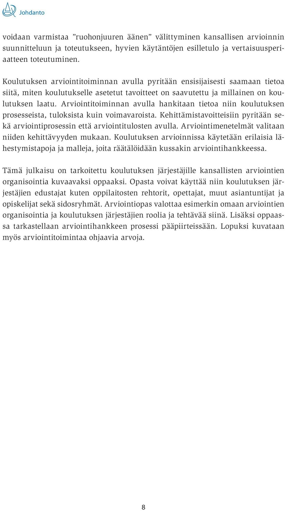 Arviointitoiminnan avulla hankitaan tietoa niin koulutuksen prosesseista, tuloksista kuin voimavaroista. Kehittämistavoitteisiin pyritään sekä arviointiprosessin että arviointitulosten avulla.