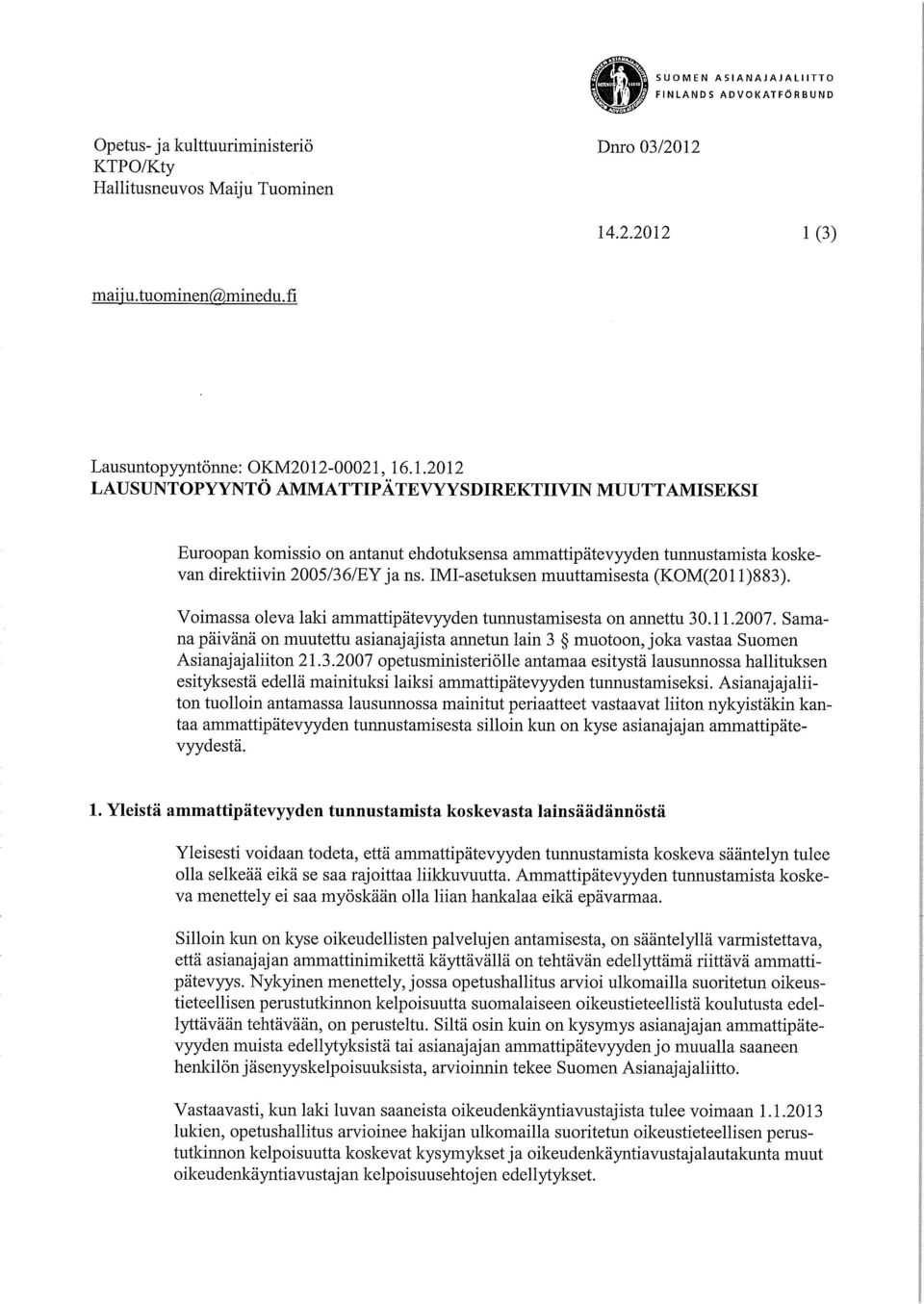 -00021, 16.1.2012 LAUSUNTOPYYNTÖ AMMATTIPÄTEVYYSDIREKTIIVIN MUUTTAMISEKSI Euroopan komissio on antanut ehdotuksensa ammattipätevyyden tunnustamista koskevan direktiivin 2005/36/EYja ns.