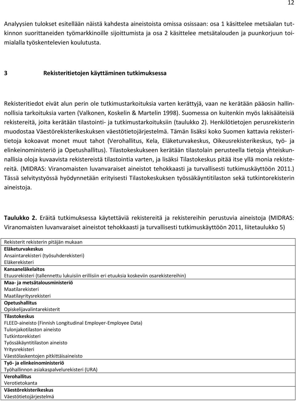 3 Rekisteritietojen käyttäminen tutkimuksessa Rekisteritiedot eivät alun perin ole tutkimustarkoituksia varten kerättyjä, vaan ne kerätään pääosin hallinnollisia tarkoituksia varten (Valkonen,