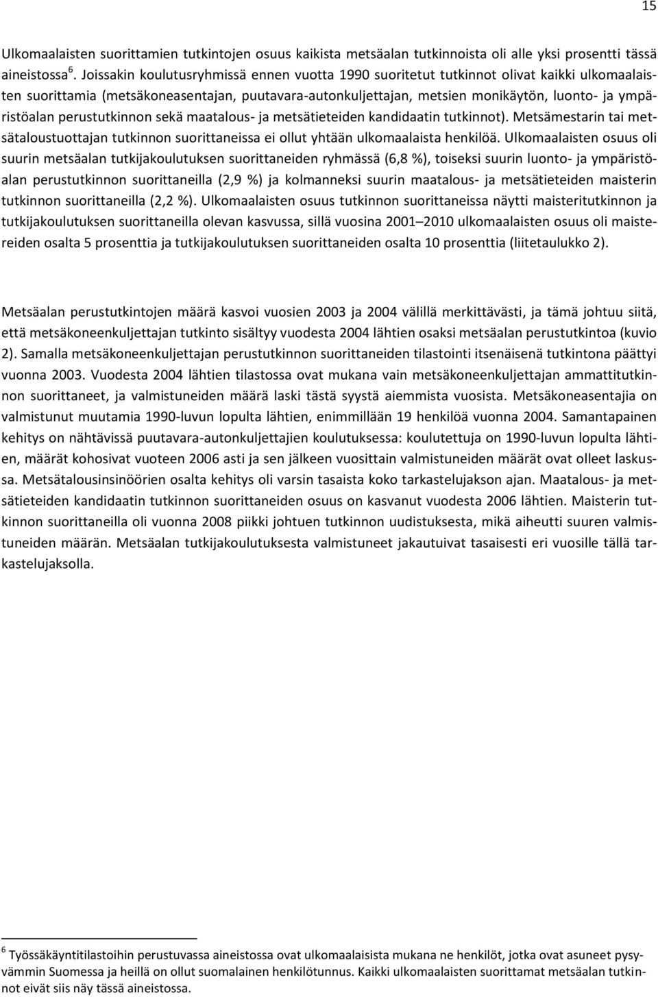 perustutkinnon sekä maatalous- ja metsätieteiden kandidaatin tutkinnot). Metsämestarin tai metsätaloustuottajan tutkinnon suorittaneissa ei ollut yhtään ulkomaalaista henkilöä.