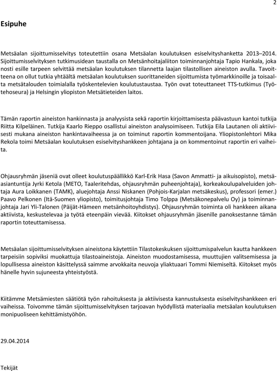 aineiston avulla. Tavoitteena on ollut tutkia yhtäältä metsäalan koulutuksen suorittaneiden sijoittumista työmarkkinoille ja toisaalta metsätalouden toimialalla työskentelevien koulutustaustaa.