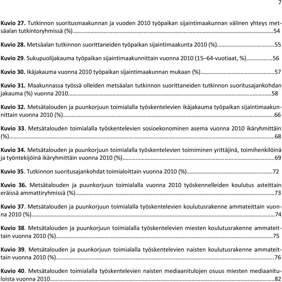 Ikäjakauma vuonna 21 työpaikan sijaintimaakunnan mukaan (%)..57 Kuvio 31. Maakunnassa työssä olleiden metsäalan tutkinnon suorittaneiden tutkinnon suoritusajankohdan jakauma (%) vuonna 21 58 Kuvio 32.