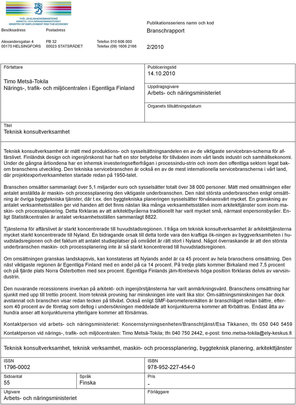 2010 Uppdragsgivare Arbets- och näringsministeriet Organets tillsättningsdatum Titel Teknisk konsultverksamhet Teknisk konsultverksamhet är mätt med produktions- och sysselsättningsandelen en av de