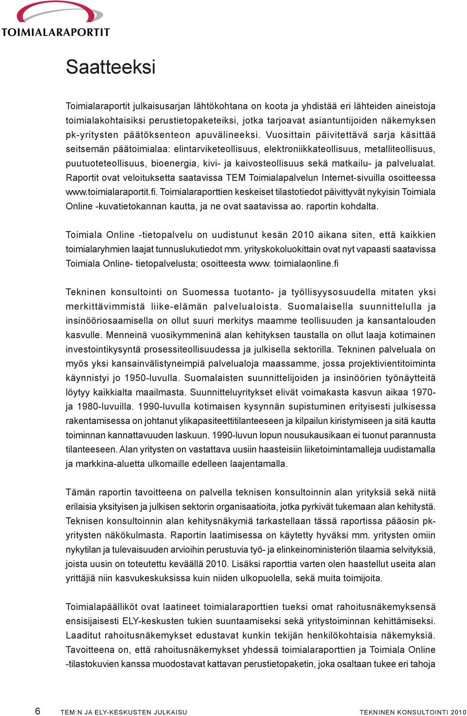 Vuosittain päivitettävä sarja käsittää seitsemän päätoimialaa: elintarviketeollisuus, elektroniikkateollisuus, metalliteollisuus, puutuoteteollisuus, bioenergia, kivi- ja kaivosteollisuus sekä