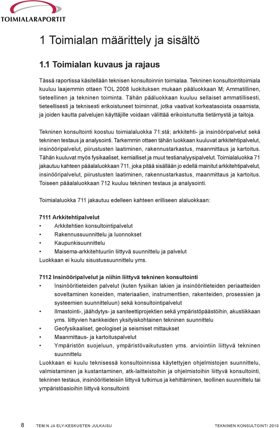 Tähän pääluokkaan kuuluu sellaiset ammatillisesti, tieteellisesti ja teknisesti erikoistuneet toiminnat, jotka vaativat korkeatasoista osaamista, ja joiden kautta palvelujen käyttäjille voidaan