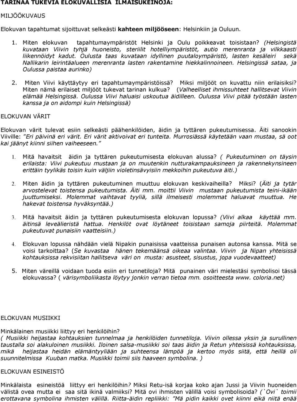 Oulusta taas kuvataan idyllinen puutaloympäristö, lasten kesäleiri sekä Nallikarin leirintäalueen merenranta lasten rakentamine hiekkalinnoineen. Helsingissä sataa, ja Oulussa paistaa aurinko) 2.