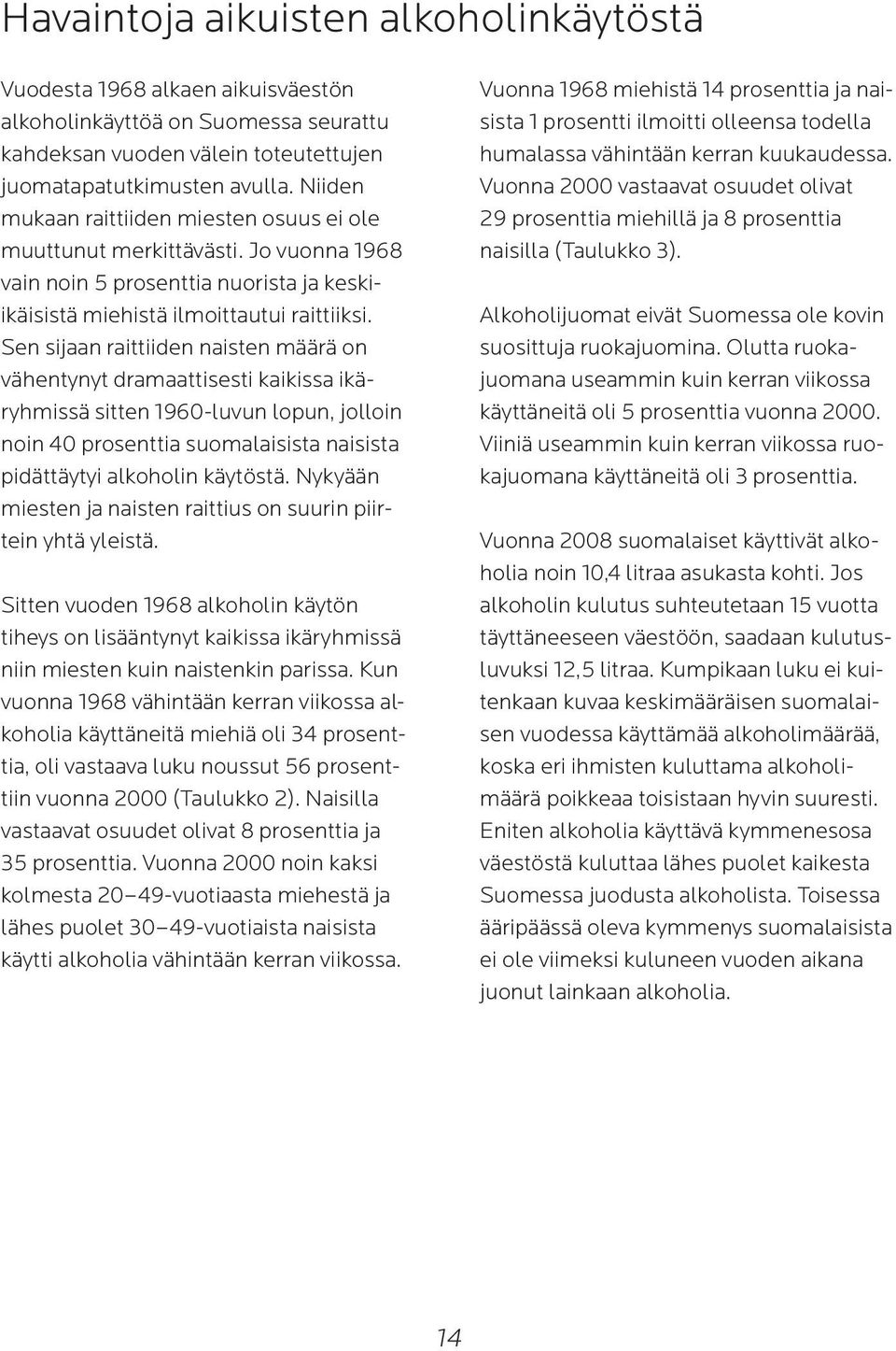 Sen sijaan raittiiden naisten määrä on vähentynyt dramaattisesti kaikissa ikäryhmissä sitten 1960-luvun lopun, jolloin noin 40 prosenttia suomalaisista naisista pidättäytyi alkoholin käytöstä.