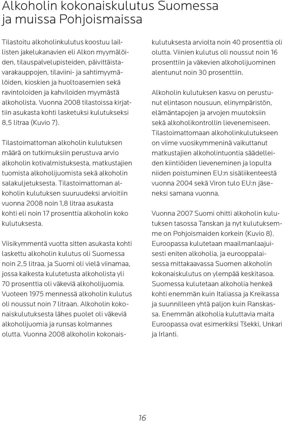 Vuonna 2008 tilastoissa kirjattiin asukasta kohti lasketuksi kulutukseksi 8,5 litraa (Kuvio 7).