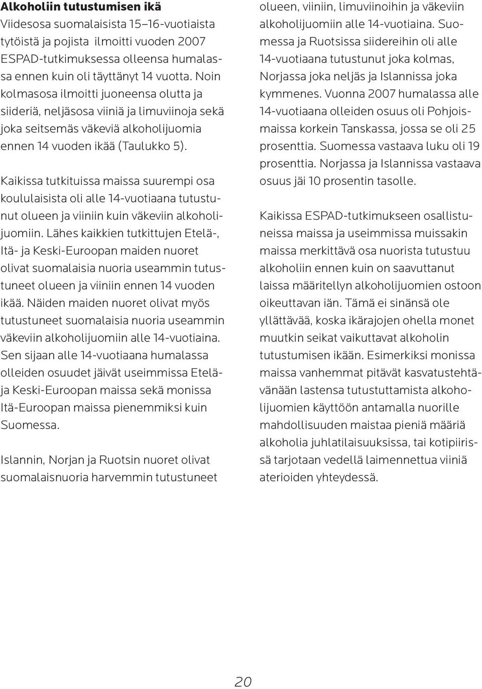 Kaikissa tutkituissa maissa suurempi osa koululaisista oli alle 14-vuotiaana tutustunut olueen ja viiniin kuin väkeviin alkoholijuomiin.